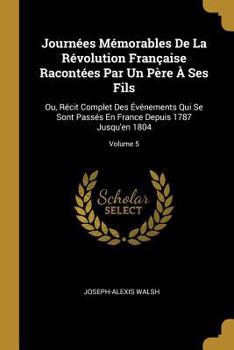 Paperback Journées Mémorables De La Révolution Française Racontées Par Un Père À Ses Fils: Ou, Récit Complet Des Événements Qui Se Sont Passés En France Depuis [French] Book