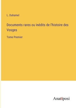 Paperback Documents rares ou inédits de l'histoire des Vosges: Tome Premier [French] Book