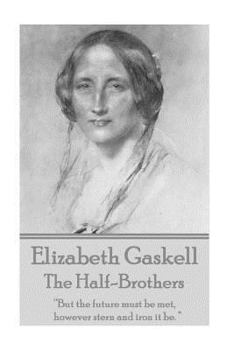Paperback Elizabeth Gaskell - The Half-Brothers & Other Stories: "But the future must be met, however stern and iron it be. " Book