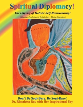 Spiritual Diplomacy!: The Odyssey of Holistic Self-Restructuring! (Quantum Psychology for Self-Ecology - Mental Dimension)
