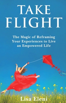 Paperback Take Flight: The Magic of Reframing Your Experiences to Live an Empowered Life Book