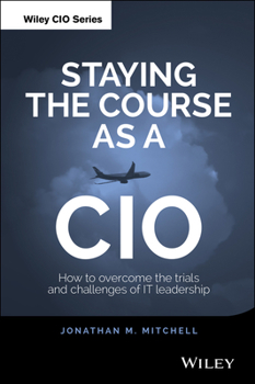 Hardcover Staying the Course as a CIO: How to Overcome the Trials and Challenges of It Leadership Book