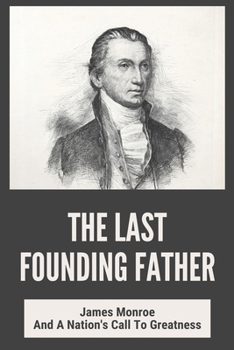 Paperback The Last Founding Father: James Monroe And A Nation's Call To Greatness: Book About James Monroe Book