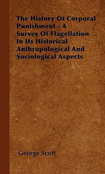 Paperback The History Of Corporal Punishment - A Survey Of Flagellation In Its Historical Anthropological And Sociological Aspects Book