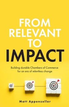 From Relevant To Impact: Building durable Chambers of Commerce for an era of relentless change