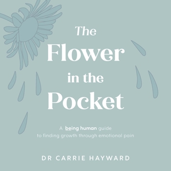 Hardcover The Flower in the Pocket: A Being Human Guide to Finding Growth Through Emotional Pain Book