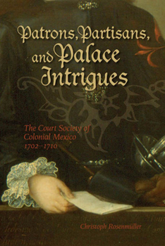 Paperback Patrons, Partisans, and Palace Intrigues: The Court Society of Colonial Mexico 1702-1710 Book