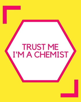Trust Me I'm A Chemist: A Hexagonal Graph Paper Composition Notebook for Chemist and Biochemist to Draw Organic Chemistry Structures