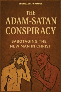 THE ADAM-SATAN CONSPIRACY: SABOTAGING THE NEW MAN IN CHRIST