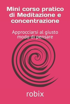 Paperback Mini corso pratico di Meditazione e concentrazione: Approcciarsi al giusto modo di pensare [Italian] Book