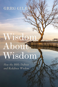 Hardcover Wisdom about Wisdom: How the Bible Defines and Redefines Wisdom Book