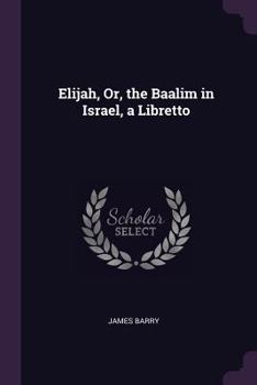 Paperback Elijah, Or, the Baalim in Israel, a Libretto Book
