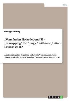 Paperback "Vom faulen Holze lebend"?! - "Remapping" the "jungle" with Amo, Latino, Levinas et al.?: An attempt against forgetting and "white"-washing, sad, raci Book