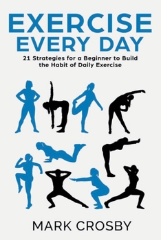 Paperback Exercise Every Day: 21 Strategies and Tactics for a Beginner to Build the Habit of Daily Exercise Book