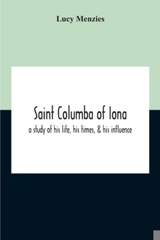 Paperback Saint Columba Of Iona: A Study Of His Life, His Times, & His Influence Book