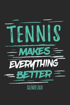 Tennis Makes Everything Better Calender 2020: Funny Cool Tennis Calender 2020 | Monthly & Weekly Planner - 6x9 - 128 Pages - Cute Gift For Tennis Players, Tennis Coaches, Fans, Enthusiasts