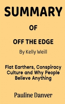 Paperback Summary of Off the Edge by Kelly Weill: Flat Earthers, Conspiracy Culture and Why People Believe Anything Book