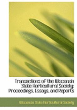 Paperback Transactions of the Wisconsin State Horticultural Society: Proceedings, Essays, and Reports [Large Print] Book