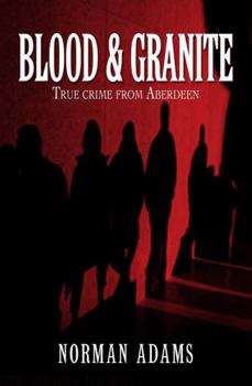Paperback Blood and Granite: True Crime from Aberdeen. Norman Adams Book