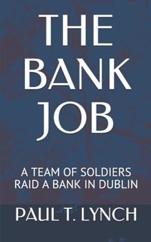 Paperback The Bank Job: A Team of Soldiers Raid a Bank in Dublin Book