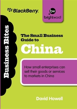 Paperback The Small Business Guide to China: How Small Enterprises Can Sell Their Goods or Services to Markets in China Book