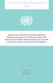 Civil Society and Disarmament 2018 : Advocacy by Non-Governmental Organizsations to Strengthen the United Nationa Programme of Action on Small Arms and Light Weapons