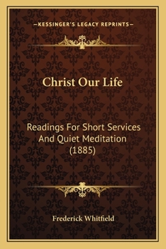 Paperback Christ Our Life: Readings For Short Services And Quiet Meditation (1885) Book