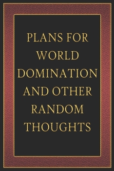 Plans For World Domination and Other Random Thoughts: Funny Office Notebook/Journal For Women/Men/Boss/Coworkers/Colleagues/Students: 6x9 inches, 100 ... lines for capturing your very best ideas!