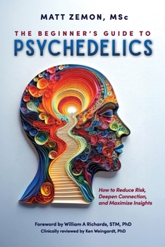 Paperback The Beginner's Guide To Psychedelics: How to Reduce Risk, Deepen Connection, and Maximize Insights Book
