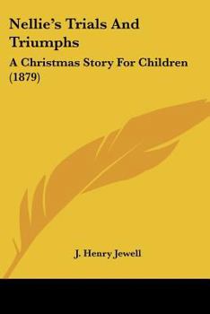 Nellie's Trials And Triumphs: A Christmas Story For Children