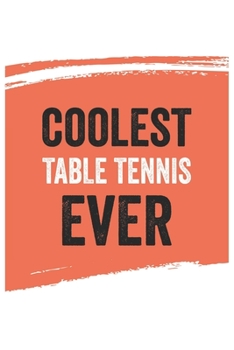 Coolest Table tennis Ever Notebook,  Table tenniss Gifts  Table tennis Appreciation Gift, Best  Table tennis Notebook A beautiful: Lined Notebook / ... for Table tenniss , Gift for Table tennis