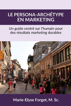 Paperback Le persona-archétype en marketing: Un guide centré sur l'humain pour des résultats marketing durables [French] Book