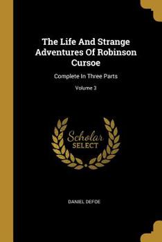 Paperback The Life And Strange Adventures Of Robinson Cursoe: Complete In Three Parts; Volume 3 Book
