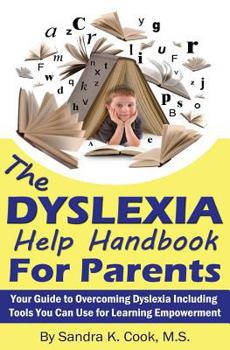 Paperback The Dyslexia Help Handbook for Parents: Your Guide to Overcoming Dyslexia Including Tools You Can Use for Learning Empowerment Book