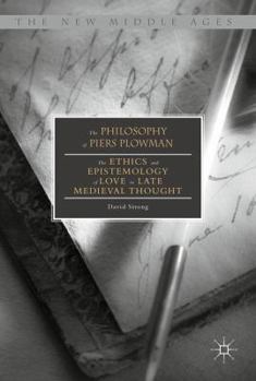 The Philosophy of Piers Plowman: The Ethics and Epistemology of Love in Late Medieval Thought - Book  of the New Middle Ages