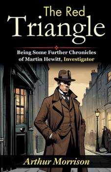 The Red Triangle: Being Some Further Chronicles of Martin Hewitt, Investigator