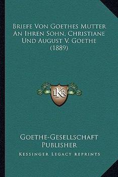 Paperback Briefe Von Goethes Mutter An Ihren Sohn, Christiane Und August V. Goethe (1889) [German] Book