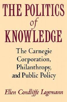 Paperback The Politics of Knowledge: The Carnegie Corporation, Philanthropy, and Public Policy Book