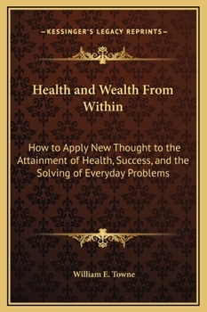Hardcover Health and Wealth From Within: How to Apply New Thought to the Attainment of Health, Success, and the Solving of Everyday Problems Book