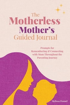 Paperback The Motherless Mother's Guided Journal: Prompts for Remembering and Connecting with Mom Throughout the Parenting Journey Book