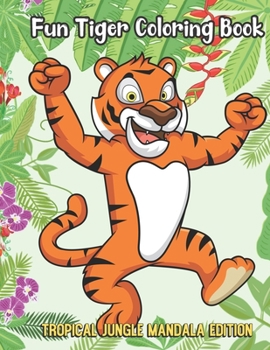 Fun Tiger Coloring Book Tropical Jungle Mandala Edition: Silly Fun and Entertaining Coloring Pages with Animal Cartoon and Jungle Mandala Patterns