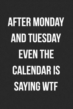 After Monday And Tuesday Even The Calendar Is Saying WTF: Blank Lined Journal For Coworker Notebook Gag Gift