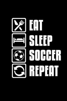 Eat. Sleep. Soccer. Repeat.: Food Journal | Track your Meals | Eat clean and fit | Breakfast Lunch Diner Snacks | Time Items Serving Cals Sugar ... | 110  pages | 6 x 9 in | 15.24 x 22.86 cm