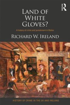 Land of White Gloves?: A history of crime and punishment in Wales - Book  of the History of Crime in the UK and Ireland