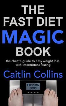 Paperback The Fast Diet Magic Book: The Cheat's Guide to Easy Weight Loss with Intermittent Fasting Book