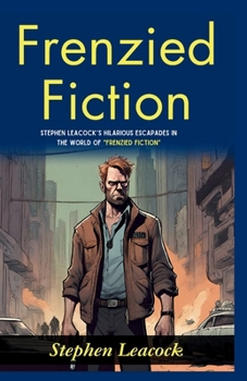 Frenzied Fiction: Stephen Leacock's Hilarious Escapades in the World of "Frenzied Fiction"