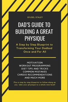 Paperback Dad's Guide to Building a Great Physique: A Step by Step Blueprint to Transforming Your Dadbod Once and for All Book