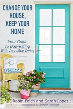 Paperback Change Your House, Keep Your Home: Your Guide to Downsizing with Very Little Crying Book
