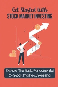 Paperback Get Started With Stock Market Investing: Explore The Basic Fundamental Of Stock Market Investing: Stock Market For Beginners Book