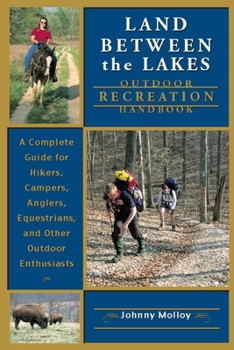 Land Between The Lakes Outdoor Recreation Handbook: A Complete Guide for Hikers, Campers, Anglers, Equestrians, and Other Outdoor Enthusiasts